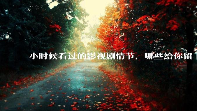小时候看过的影视剧情节，哪些给你留下了童年阴影？